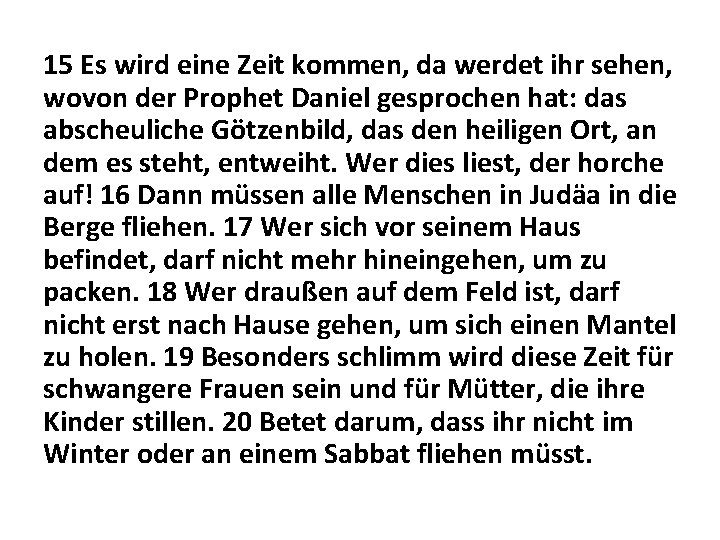 15 Es wird eine Zeit kommen, da werdet ihr sehen, wovon der Prophet Daniel