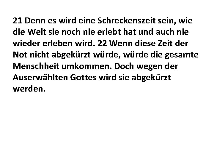 21 Denn es wird eine Schreckenszeit sein, wie die Welt sie noch nie erlebt