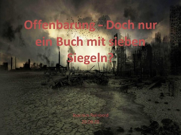 Offenbarung – Doch nur ein Buch mit sieben Siegeln? Joachim Reinbold 20. 09. 20