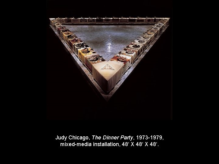 Judy Chicago, The Dinner Party, 1973 -1979, mixed-media installation, 48‘ X 48‘. 
