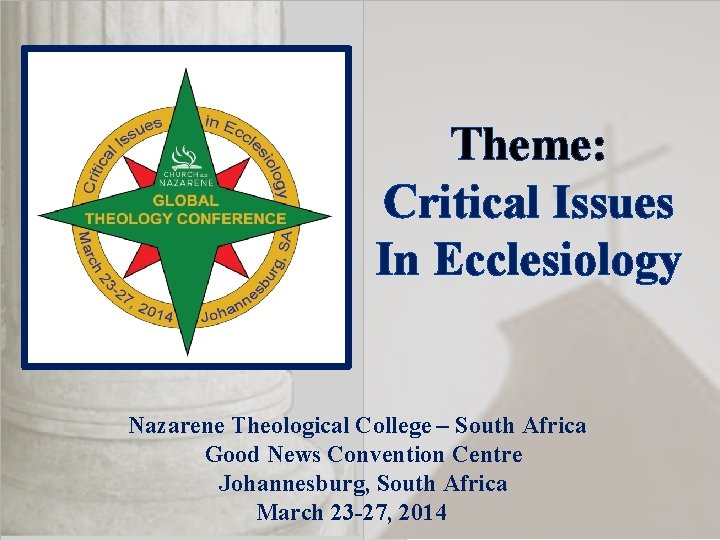 Theme: Critical Issues In Ecclesiology Nazarene Theological College – South Africa Good News Convention