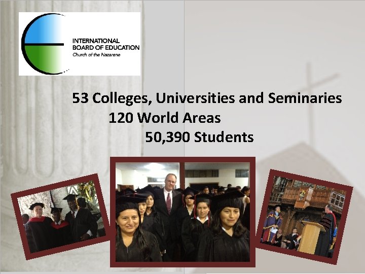 53 Colleges, Universities and Seminaries 120 World Areas 50, 390 Students 