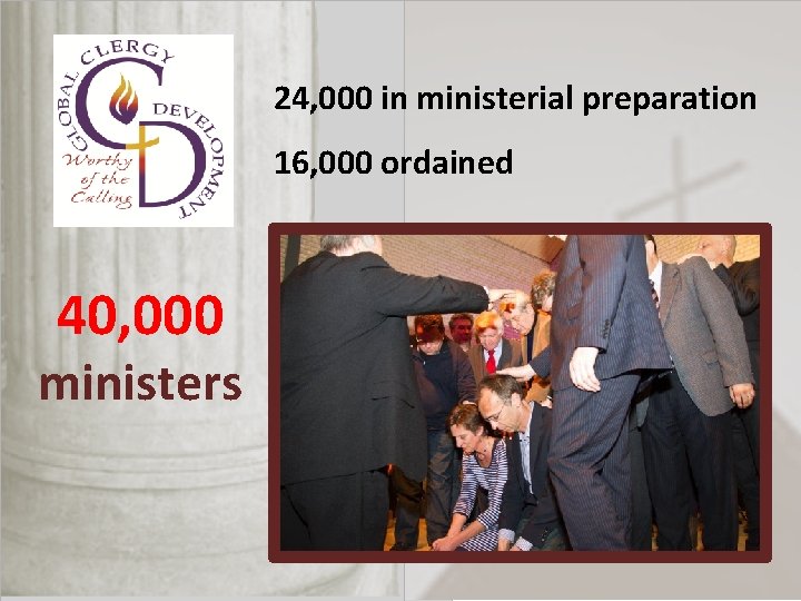 24, 000 in ministerial preparation 16, 000 ordained 40, 000 ministers 