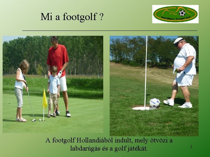Mi a footgolf ? A footgolf Hollandiából indult, mely ötvözi a labdarúgás és a Mi a footgolf ? A footgolf Hollandiából indult, mely ötvözi a labdarúgás és a