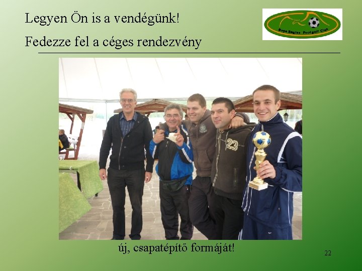 Legyen Ön is a vendégünk! Fedezze fel a céges rendezvény új, csapatépítő formáját! 22 Legyen Ön is a vendégünk! Fedezze fel a céges rendezvény új, csapatépítő formáját! 22