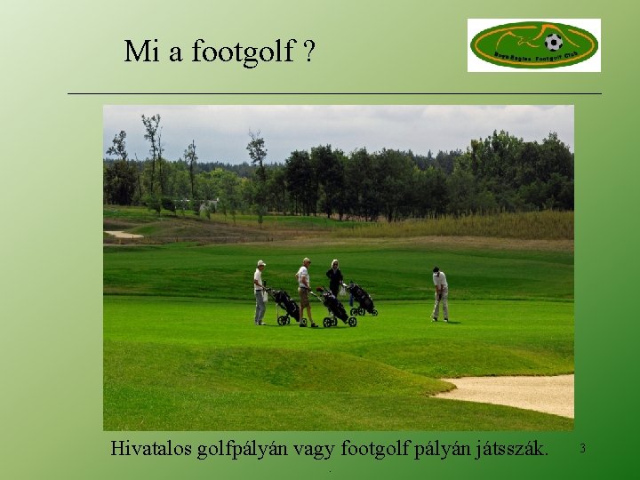 Mi a footgolf ? Hivatalos golfpályán vagy footgolf pályán játsszák. . 3 Mi a footgolf ? Hivatalos golfpályán vagy footgolf pályán játsszák. . 3