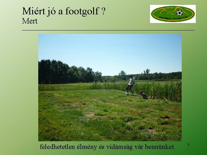 Miért jó a footgolf ? Mert feledhetetlen élmény és vidámság vár bennünket. . 9 Miért jó a footgolf ? Mert feledhetetlen élmény és vidámság vár bennünket. . 9