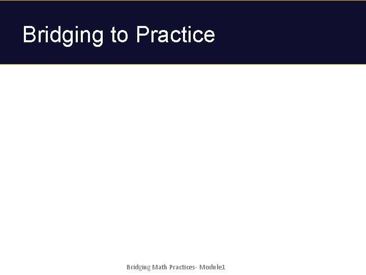 Bridging to Practice Bridging Math Practices- Module 1 