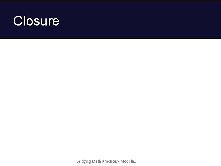 Closure Bridging Math Practices- Module 1 