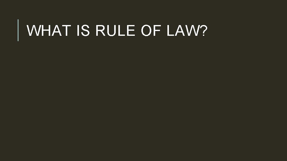 WHAT IS RULE OF LAW? 
