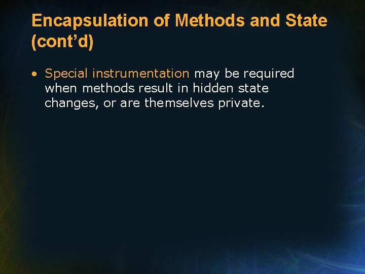 Encapsulation of Methods and State (cont’d) • Special instrumentation may be required when methods