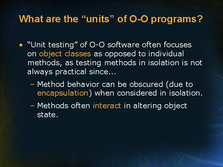 What are the “units” of O-O programs? • “Unit testing” of O-O software often What are the “units” of O-O programs? • “Unit testing” of O-O software often
