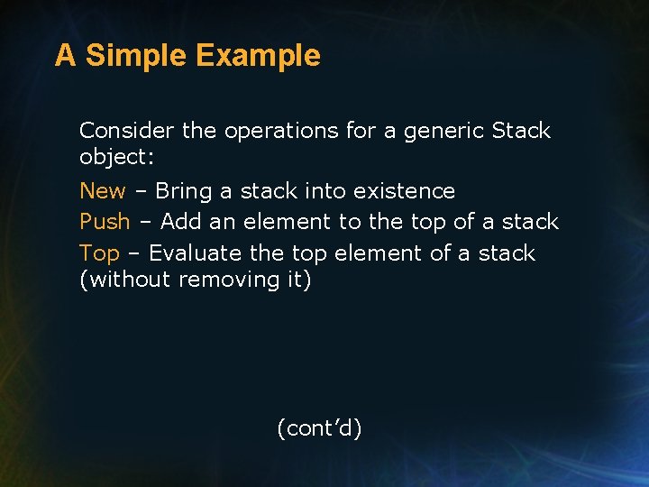 A Simple Example Consider the operations for a generic Stack object: New – Bring