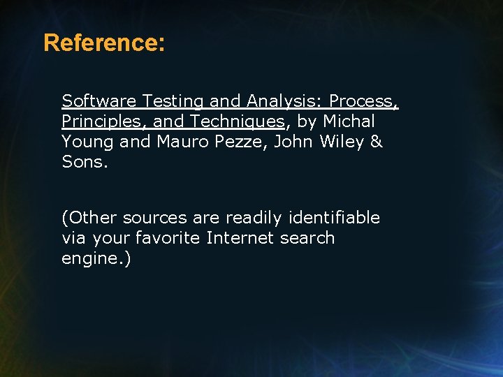 Reference: Software Testing and Analysis: Process, Principles, and Techniques, by Michal Young and Mauro