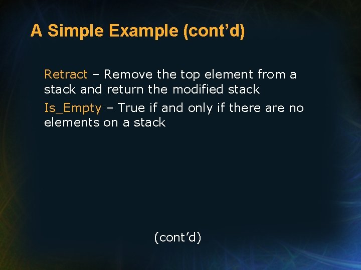 A Simple Example (cont’d) Retract – Remove the top element from a stack and
