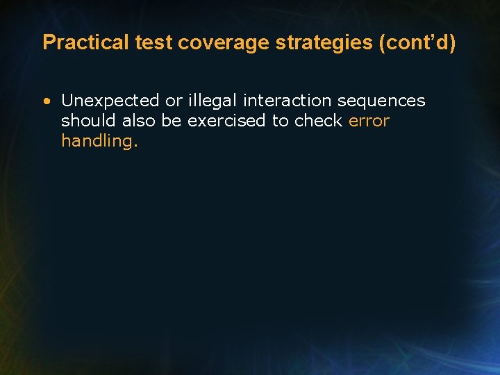 Practical test coverage strategies (cont’d) • Unexpected or illegal interaction sequences should also be Practical test coverage strategies (cont’d) • Unexpected or illegal interaction sequences should also be