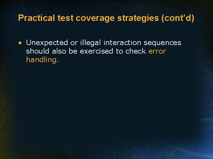 Practical test coverage strategies (cont’d) • Unexpected or illegal interaction sequences should also be