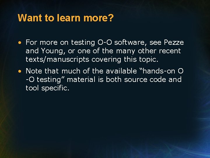 Want to learn more? • For more on testing O-O software, see Pezze and Want to learn more? • For more on testing O-O software, see Pezze and