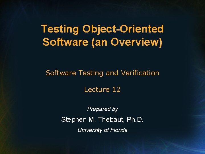 Testing Object-Oriented Software (an Overview) Software Testing and Verification Lecture 12 Prepared by Stephen