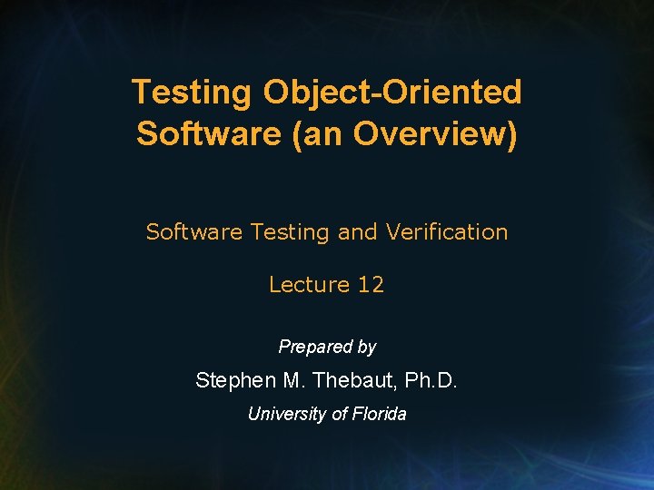 Testing Object-Oriented Software (an Overview) Software Testing and Verification Lecture 12 Prepared by Stephen Testing Object-Oriented Software (an Overview) Software Testing and Verification Lecture 12 Prepared by Stephen