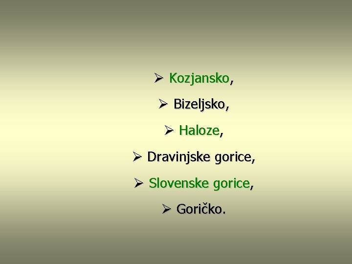 Ø Kozjansko, Ø Bizeljsko, Ø Haloze, Ø Dravinjske gorice, Ø Slovenske gorice, Ø Goričko.