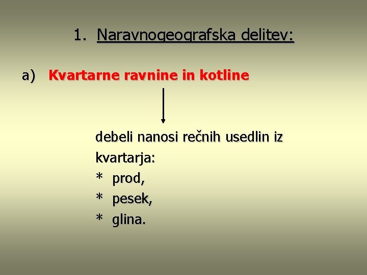 1. Naravnogeografska delitev: a) Kvartarne ravnine in kotline debeli nanosi rečnih usedlin iz kvartarja: