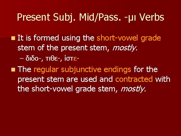 Present Subj. Mid/Pass. -μι Verbs n It is formed using the short-vowel grade stem