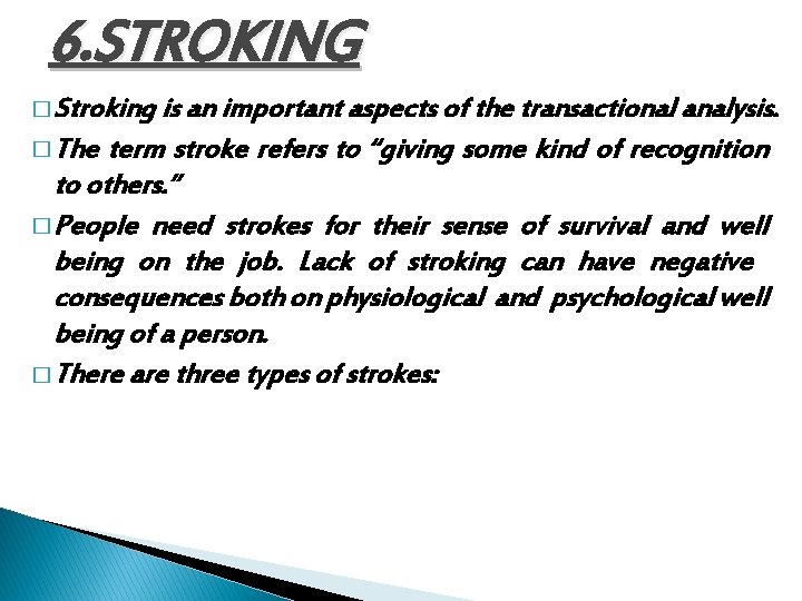 6. STROKING � Stroking is an important aspects of the transactional analysis. � The