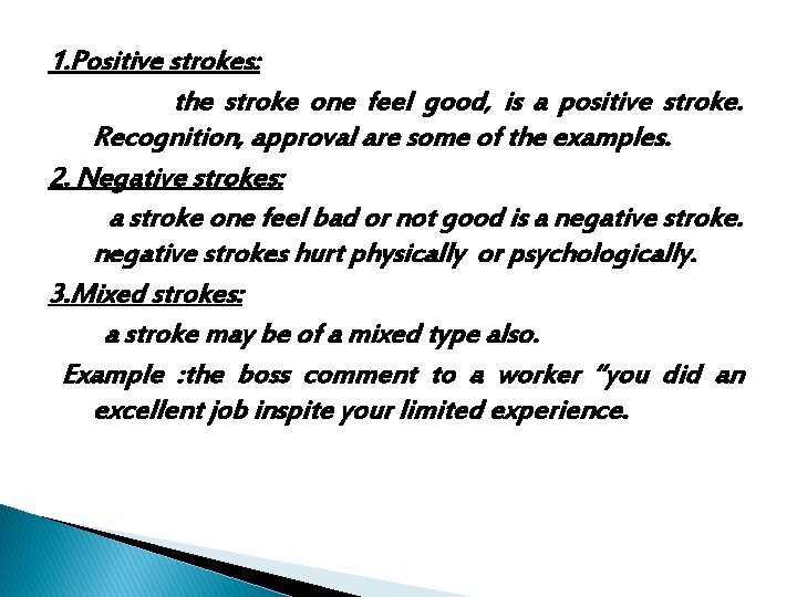 1. Positive strokes: the stroke one feel good, is a positive stroke. Recognition, approval