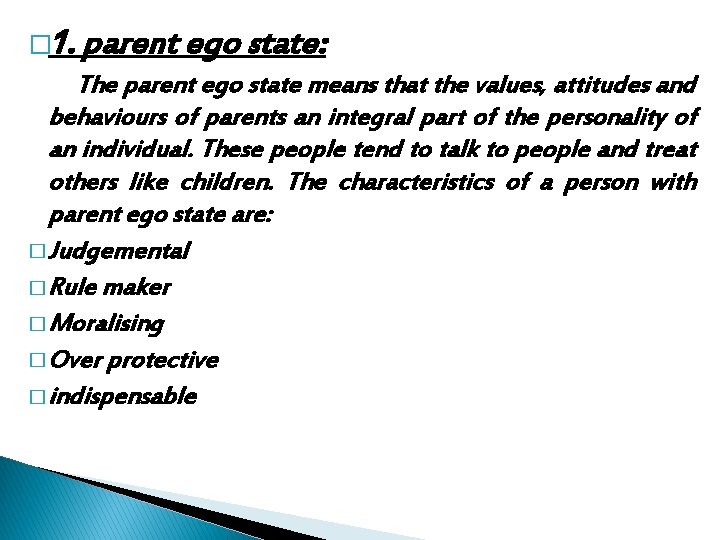 � 1. parent ego state: The parent ego state means that the values, attitudes