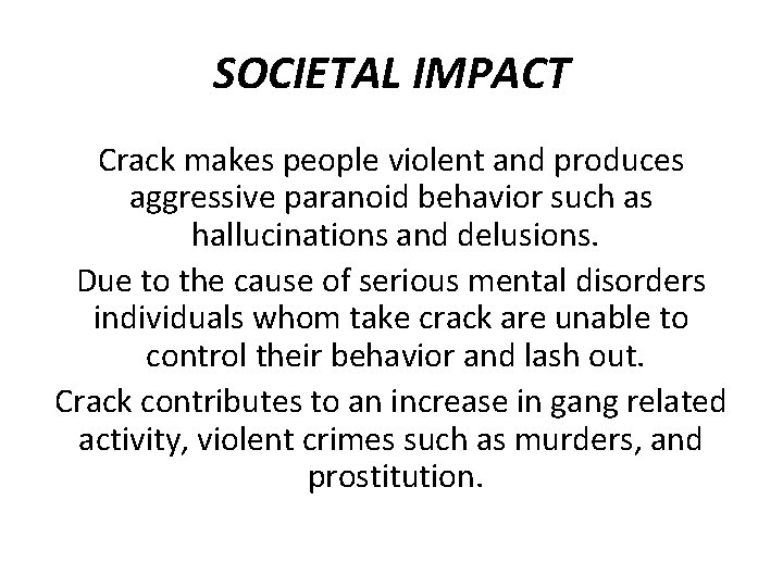 SOCIETAL IMPACT Crack makes people violent and produces aggressive paranoid behavior such as hallucinations