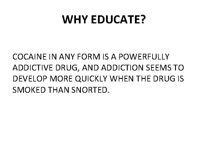 WHY EDUCATE? COCAINE IN ANY FORM IS A POWERFULLY ADDICTIVE DRUG, AND ADDICTION SEEMS