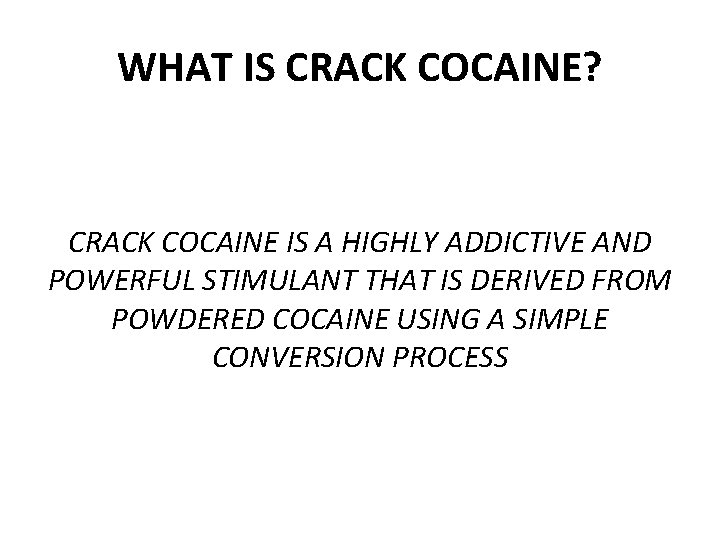 WHAT IS CRACK COCAINE? CRACK COCAINE IS A HIGHLY ADDICTIVE AND POWERFUL STIMULANT THAT