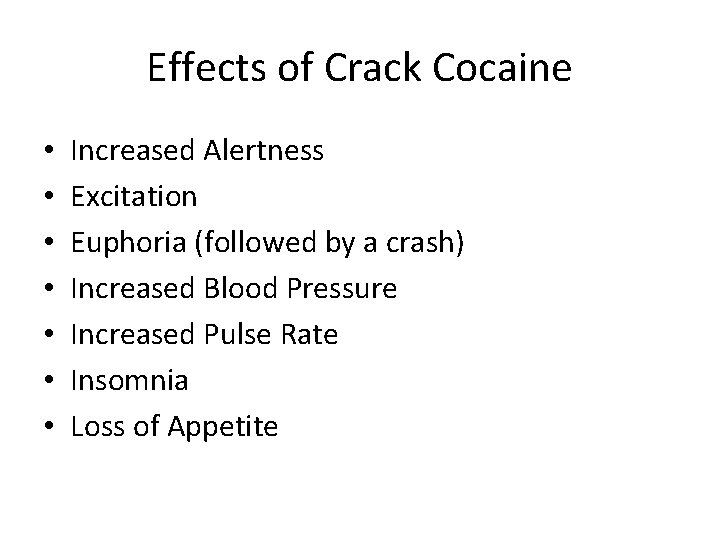 Effects of Crack Cocaine • • Increased Alertness Excitation Euphoria (followed by a crash)