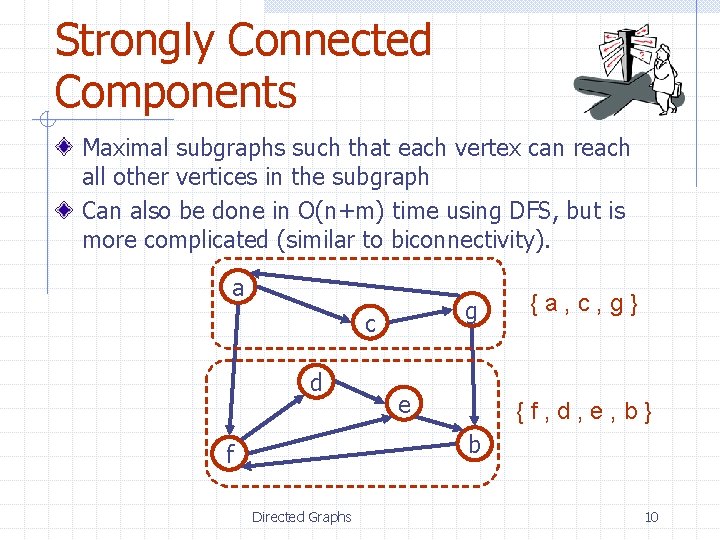 Strongly Connected Components Maximal subgraphs such that each vertex can reach all other vertices