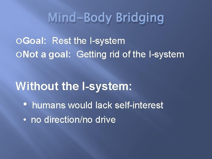 Mind-Body Bridging Goal: Rest the I-system Not a goal: Getting rid of the I-system