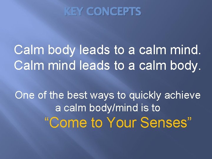 KEY CONCEPTS Calm body leads to a calm mind. Calm mind leads to a