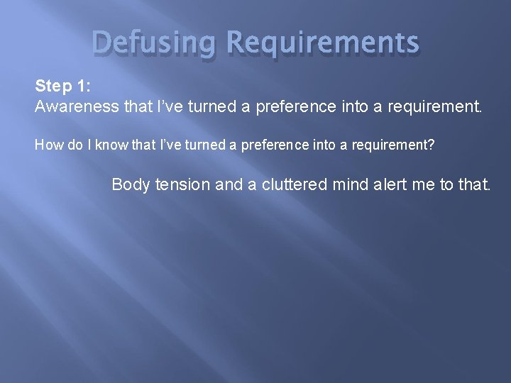 Defusing Requirements Step 1: Awareness that I’ve turned a preference into a requirement. How