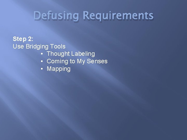 Defusing Requirements Step 2: Use Bridging Tools • Thought Labeling • Coming to My