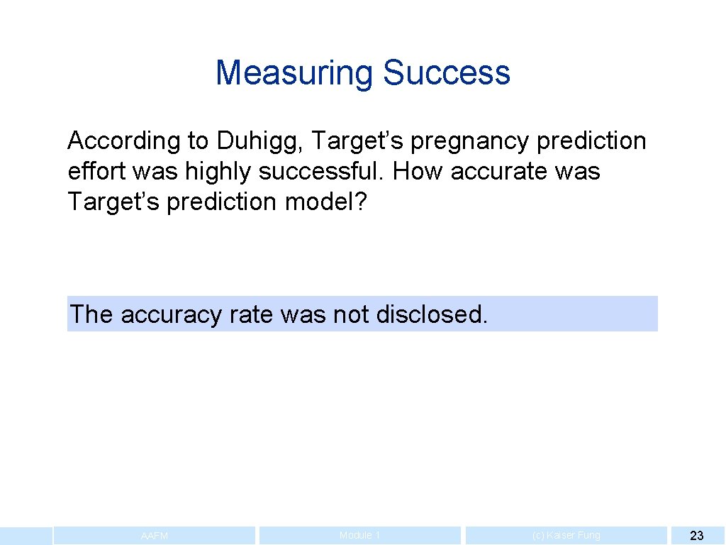 Measuring Success According to Duhigg, Target’s pregnancy prediction effort was highly successful. How accurate