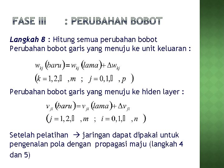 Langkah 8 : Hitung semua perubahan bobot Perubahan bobot garis yang menuju ke unit