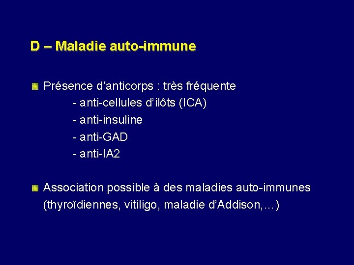 D – Maladie auto-immune Présence d’anticorps : très fréquente - anti-cellules d’ilôts (ICA) -