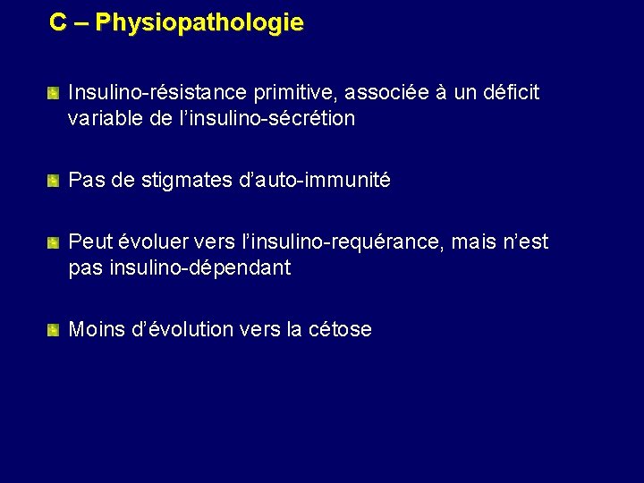 C – Physiopathologie Insulino-résistance primitive, associée à un déficit variable de l’insulino-sécrétion Pas de