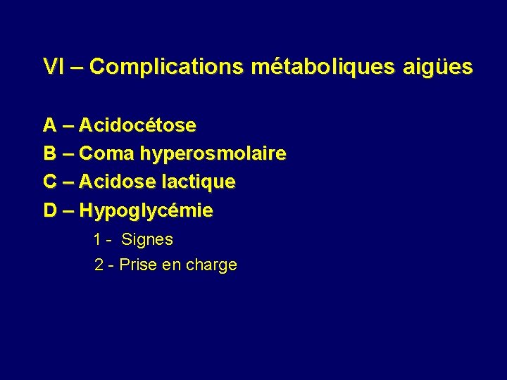 VI – Complications métaboliques aigües A – Acidocétose B – Coma hyperosmolaire C –