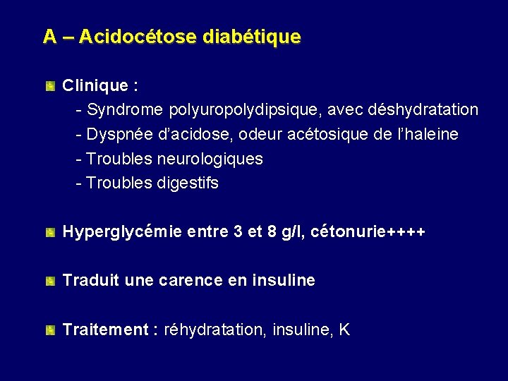 A – Acidocétose diabétique Clinique : - Syndrome polyuropolydipsique, avec déshydratation - Dyspnée d’acidose,