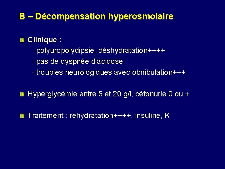 B – Décompensation hyperosmolaire Clinique : - polyuropolydipsie, déshydratation++++ - pas de dyspnée d’acidose