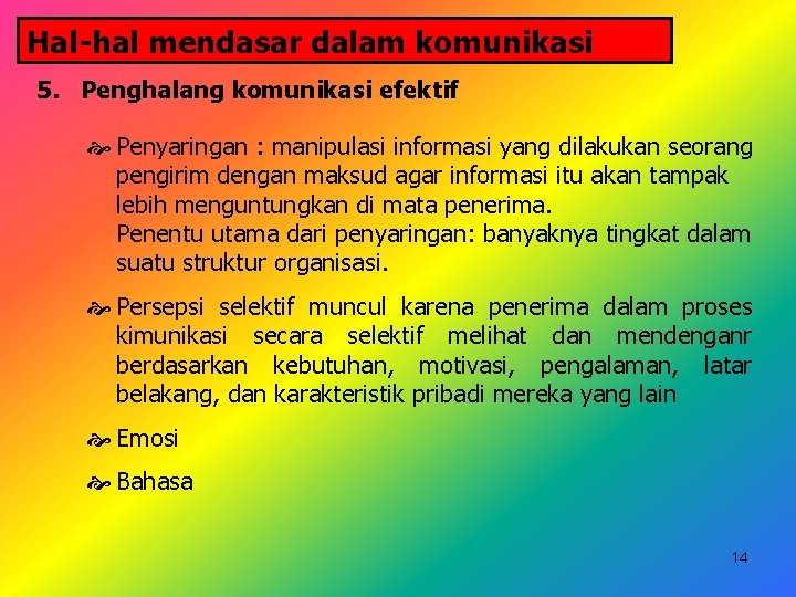 Hal-hal mendasar dalam komunikasi 5. Penghalang komunikasi efektif Penyaringan : manipulasi informasi yang dilakukan