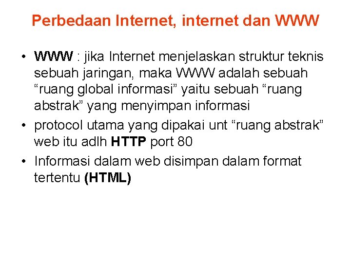 Perbedaan Internet, internet dan WWW • WWW : jika Internet menjelaskan struktur teknis sebuah
