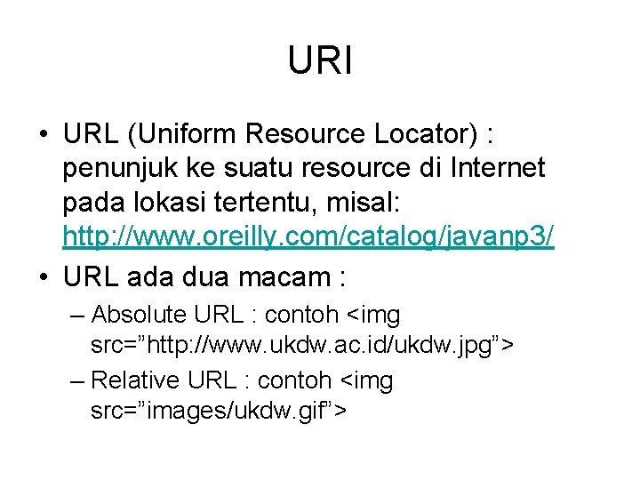 URI • URL (Uniform Resource Locator) : penunjuk ke suatu resource di Internet pada