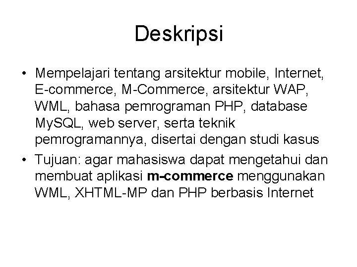 Deskripsi • Mempelajari tentang arsitektur mobile, Internet, E-commerce, M-Commerce, arsitektur WAP, WML, bahasa pemrograman